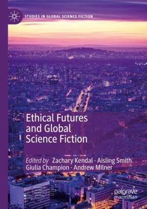 Ethical Futures and Global Science Fiction de Zachary Kendal