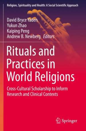 Rituals and Practices in World Religions: Cross-Cultural Scholarship to Inform Research and Clinical Contexts de David Bryce Yaden