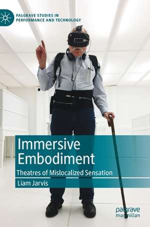 Immersive Embodiment: Theatres of Mislocalized Sensation de Liam Jarvis