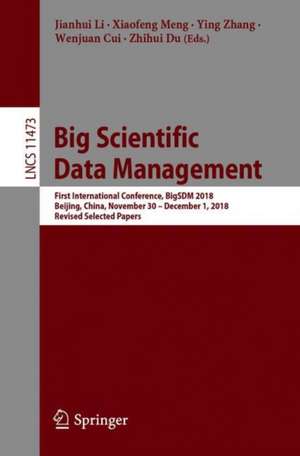 Big Scientific Data Management: First International Conference, BigSDM 2018, Beijing, China, November 30 – December 1, 2018, Revised Selected Papers de Jianhui Li