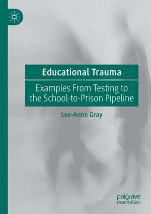 Educational Trauma: Examples From Testing to the School-to-Prison Pipeline de Lee-Anne Gray