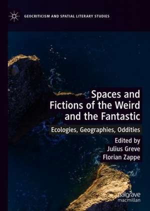 Spaces and Fictions of the Weird and the Fantastic: Ecologies, Geographies, Oddities de Julius Greve