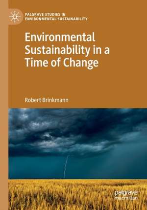 Environmental Sustainability in a Time of Change de Robert Brinkmann