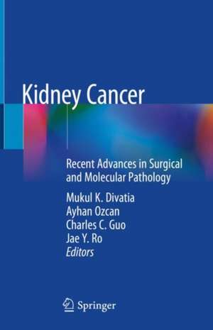 Kidney Cancer: Recent Advances in Surgical and Molecular Pathology de Mukul K. Divatia