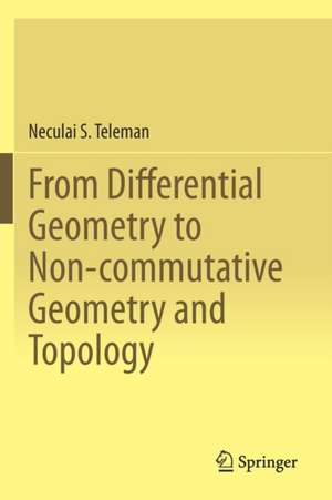 From Differential Geometry to Non-commutative Geometry and Topology de Neculai S. Teleman