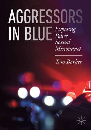 Aggressors in Blue: Exposing Police Sexual Misconduct de Tom Barker