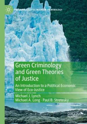 Green Criminology and Green Theories of Justice: An Introduction to a Political Economic View of Eco-Justice de Michael J. Lynch