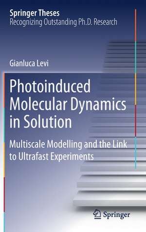 Photoinduced Molecular Dynamics in Solution: Multiscale Modelling and the Link to Ultrafast Experiments de Gianluca Levi