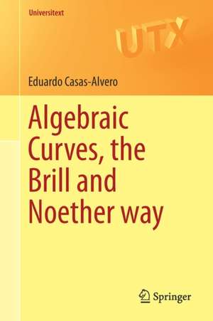 Algebraic Curves, the Brill and Noether Way de Eduardo Casas-Alvero