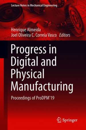 Progress in Digital and Physical Manufacturing: Proceedings of ProDPM'19 de Henrique A. Almeida