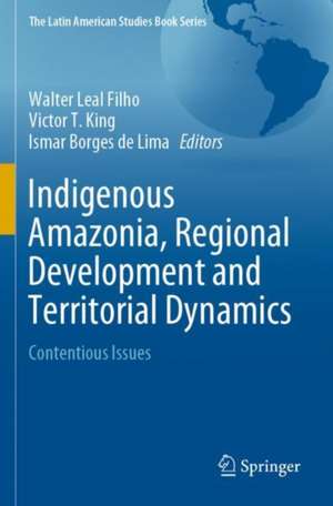 Indigenous Amazonia, Regional Development and Territorial Dynamics: Contentious Issues de Walter Leal Filho