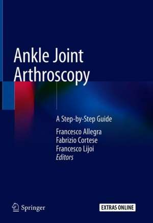 Ankle Joint Arthroscopy: A Step-by-Step Guide de Francesco Allegra