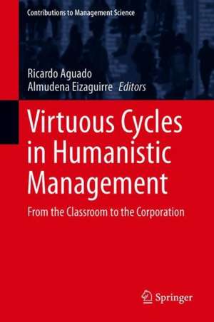 Virtuous Cycles in Humanistic Management: From the Classroom to the Corporation de Ricardo Aguado