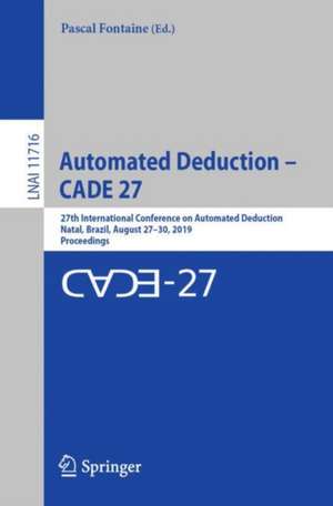 Automated Deduction – CADE 27: 27th International Conference on Automated Deduction, Natal, Brazil, August 27–30, 2019, Proceedings de Pascal Fontaine