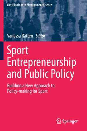 Sport Entrepreneurship and Public Policy: Building a New Approach to Policy-making for Sport de Vanessa Ratten