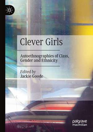 Clever Girls: Autoethnographies of Class, Gender and Ethnicity de Jackie Goode