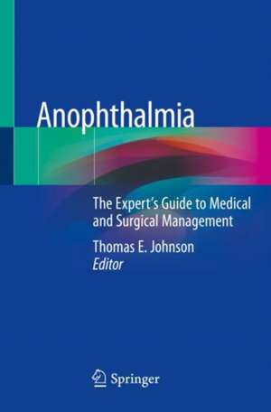 Anophthalmia: The Expert's Guide to Medical and Surgical Management de Thomas E. Johnson