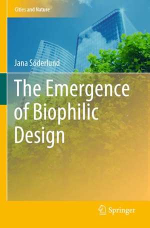 The Emergence of Biophilic Design de Jana Söderlund