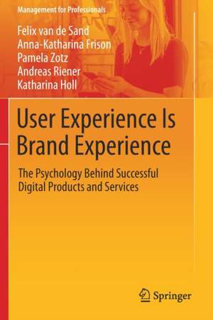 User Experience Is Brand Experience: The Psychology Behind Successful Digital Products and Services de Felix van de Sand