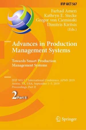 Advances in Production Management Systems. Towards Smart Production Management Systems: IFIP WG 5.7 International Conference, APMS 2019, Austin, TX, USA, September 1–5, 2019, Proceedings, Part II de Farhad Ameri