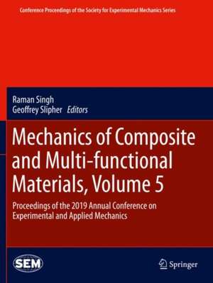 Mechanics of Composite and Multi-functional Materials, Volume 5: Proceedings of the 2019 Annual Conference on Experimental and Applied Mechanics de Raman Singh