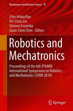 Robotics and Mechatronics: Proceedings of the 6th IFToMM International Symposium on Robotics and Mechatronics (ISRM 2019) de Chin-Hsing Kuo