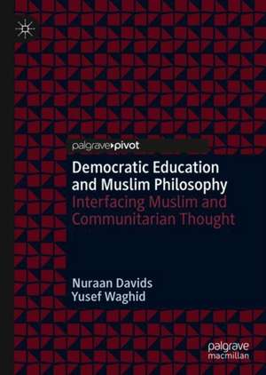 Democratic Education and Muslim Philosophy: Interfacing Muslim and Communitarian Thought de Nuraan Davids