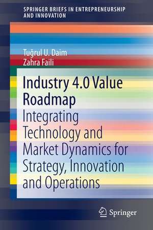 Industry 4.0 Value Roadmap: Integrating Technology and Market Dynamics for Strategy, Innovation and Operations de Tuğrul U. Daim