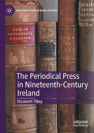 The Periodical Press in Nineteenth-Century Ireland de Elizabeth Tilley