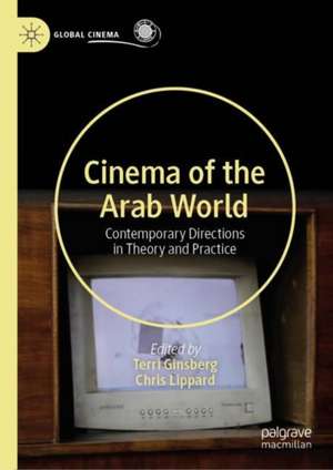 Cinema of the Arab World: Contemporary Directions in Theory and Practice de Terri Ginsberg