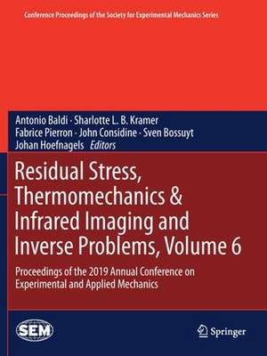 Residual Stress, Thermomechanics & Infrared Imaging and Inverse Problems, Volume 6: Proceedings of the 2019 Annual Conference on Experimental and Applied Mechanics de Antonio Baldi