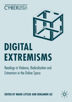 Digital Extremisms: Readings in Violence, Radicalisation and Extremism in the Online Space de Mark Littler