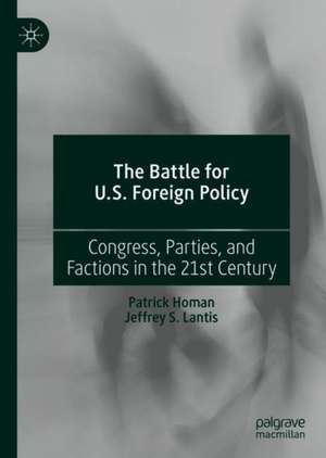 The Battle for U.S. Foreign Policy: Congress, Parties, and Factions in the 21st Century de Patrick Homan