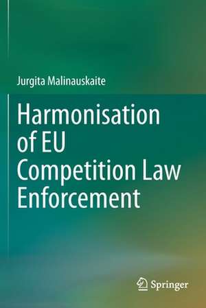 Harmonisation of EU Competition Law Enforcement de Jurgita Malinauskaite