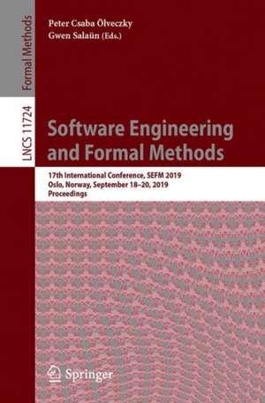 Software Engineering and Formal Methods: 17th International Conference, SEFM 2019, Oslo, Norway, September 18–20, 2019, Proceedings de Peter Csaba Ölveczky