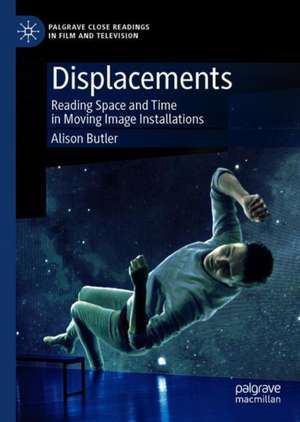 Displacements: Reading Space and Time in Moving Image Installations de Alison Butler