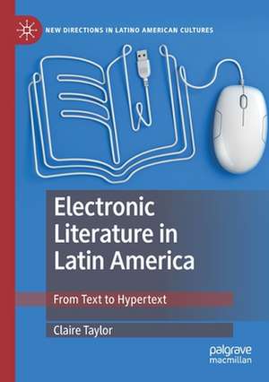 Electronic Literature in Latin America: From Text to Hypertext de Claire Taylor