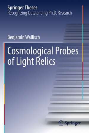 Cosmological Probes of Light Relics de Benjamin Wallisch