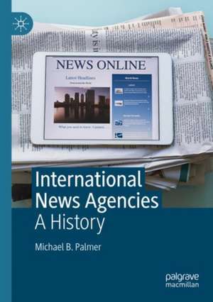 International News Agencies: A History de Michael B. Palmer