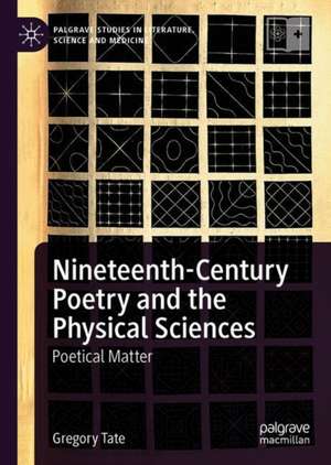 Nineteenth-Century Poetry and the Physical Sciences: Poetical Matter de Gregory Tate