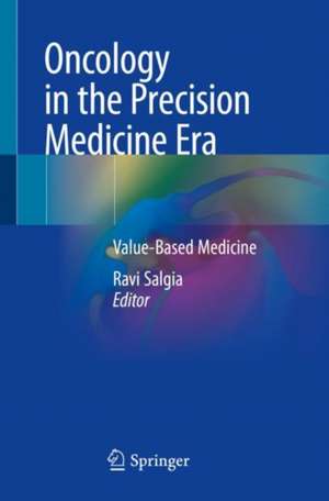 Oncology in the Precision Medicine Era: Value-Based Medicine de Ravi Salgia