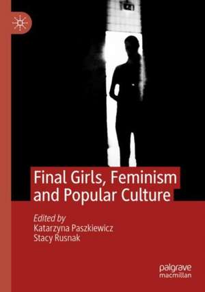 Final Girls, Feminism and Popular Culture de Katarzyna Paszkiewicz