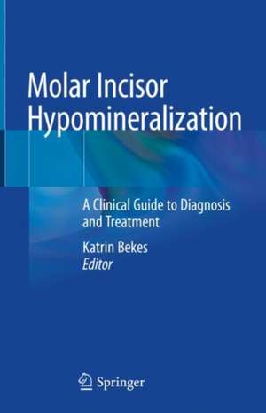 Molar Incisor Hypomineralization: A Clinical Guide to Diagnosis and Treatment de Katrin Bekes