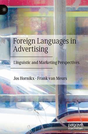 Foreign Languages in Advertising: Linguistic and Marketing Perspectives de Jos Hornikx