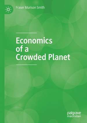 Economics of a Crowded Planet de Fraser Murison Smith