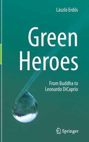 Green Heroes: From Buddha to Leonardo DiCaprio de László Erdős