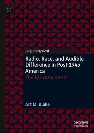 Radio, Race, and Audible Difference in Post-1945 America: The Citizens Band de Art M. Blake