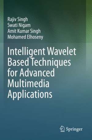 Intelligent Wavelet Based Techniques for Advanced Multimedia Applications de Rajiv Singh