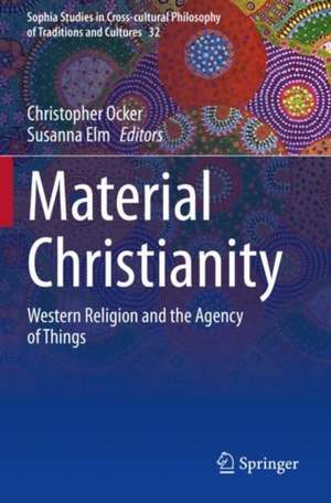 Material Christianity: Western Religion and the Agency of Things de Christopher Ocker