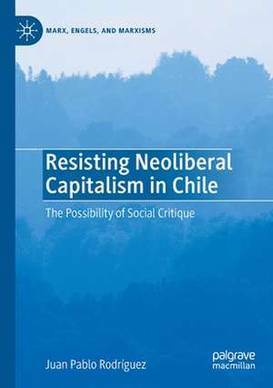 Resisting Neoliberal Capitalism in Chile: The Possibility of Social Critique de Juan Pablo Rodríguez